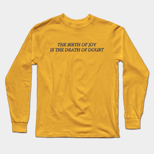 The Birth of Joy is the Death of Doubt Long Sleeve T-Shirt by MelissaJBarrett